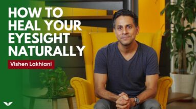 How To Heal Your Eyesight Naturally | Vishen Lakhiani